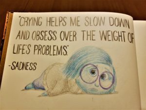 "Crying helps me slow down and obsess over the weight of life's problems." -Sadness